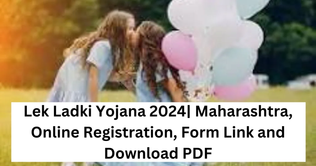Lek Ladki Yojana 2024| Maharashtra, Online Registration, Form Link and Doqnload PDF